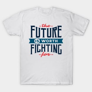 The future is worth fighting for - motivational quote typography T-Shirt